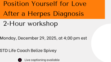 December 29, 2025, 4 pm eastern: Position Yourself for Love After a Herpes Diagnosis 2-Hour workshop